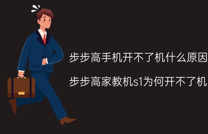 步步高手机开不了机什么原因 步步高家教机s1为何开不了机，充电也没反应？